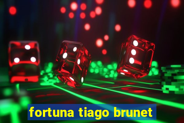 fortuna tiago brunet